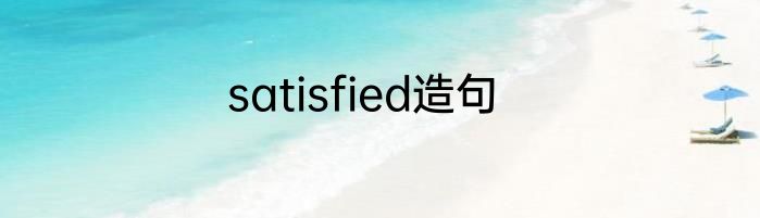 satisfied造句