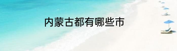 内蒙古都有哪些市