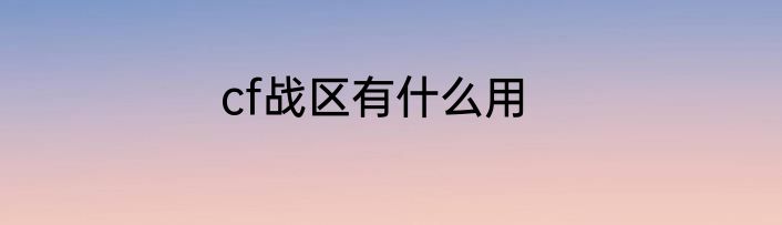 cf战区有什么用