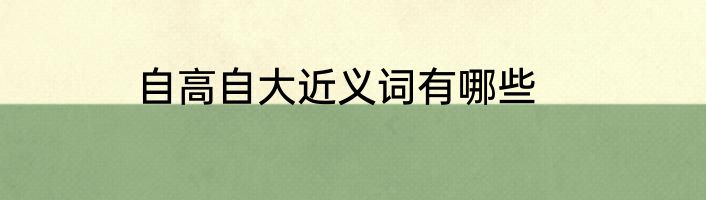自高自大近义词有哪些