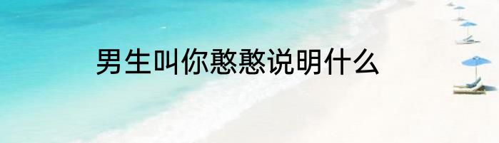 男生叫你憨憨说明什么