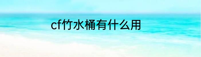 cf竹水桶有什么用