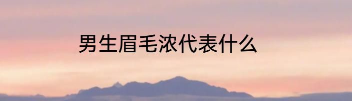 男生眉毛浓代表什么