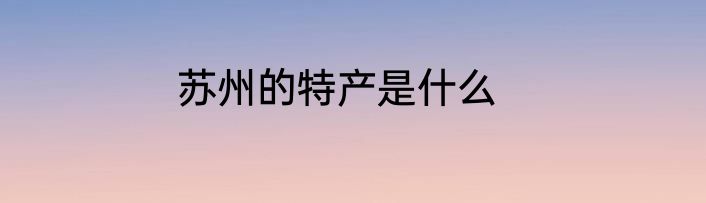 苏州的特产是什么