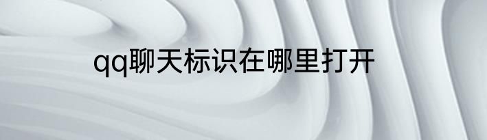qq聊天标识在哪里打开