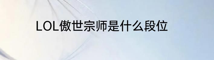 LOL傲世宗师是什么段位