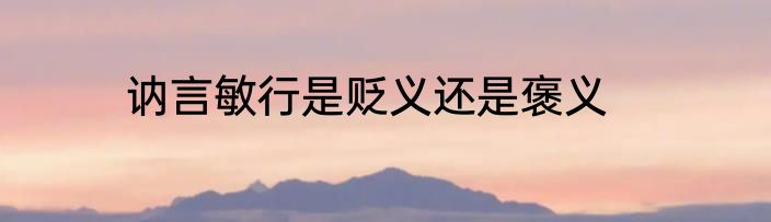 讷言敏行是贬义还是褒义