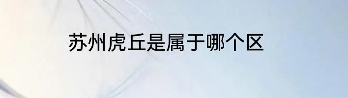 苏州虎丘是属于哪个区