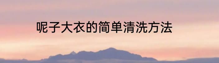 呢子大衣的简单清洗方法