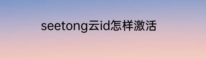 seetong云id怎样激活