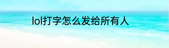 lol打字怎么发给所有人