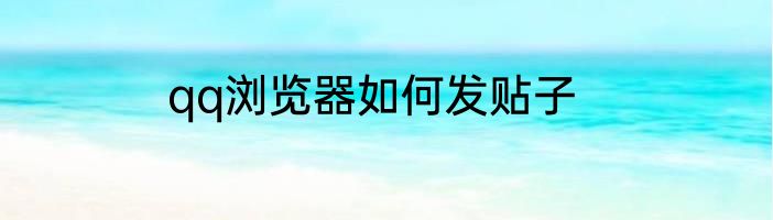 qq浏览器如何发贴子