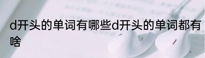 d开头的单词有哪些d开头的单词都有啥