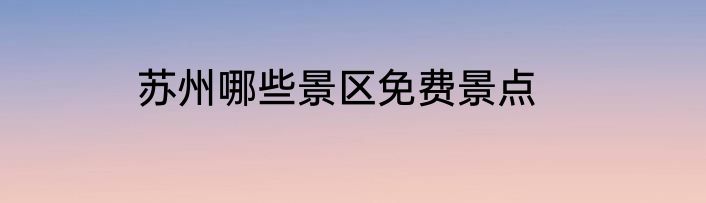 苏州哪些景区免费景点