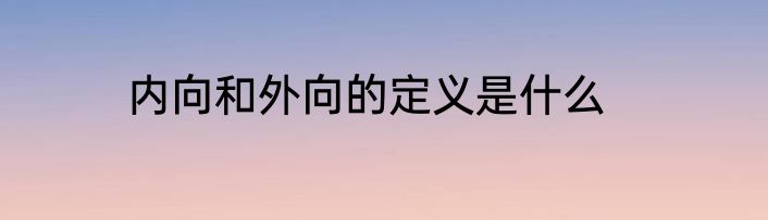 内向和外向的定义是什么
