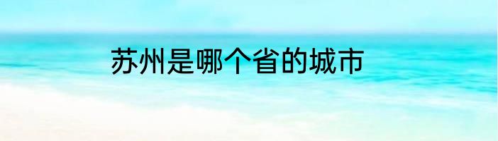 苏州是哪个省的城市