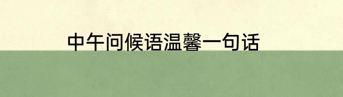 中午问候语温馨一句话