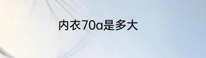 内衣70a是多大