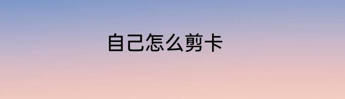 自己怎么剪卡