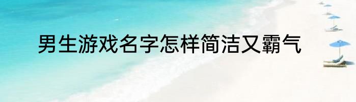 男生游戏名字怎样简洁又霸气