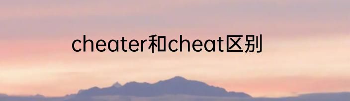 cheater和cheat区别