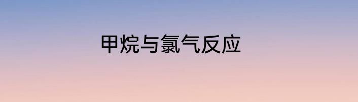 甲烷与氯气反应