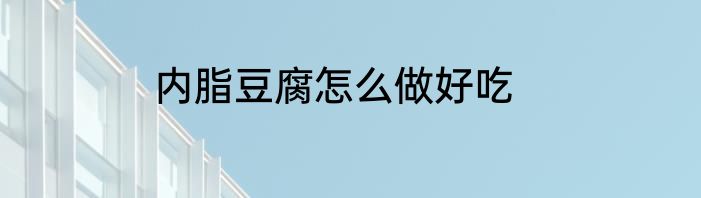 内脂豆腐怎么做好吃