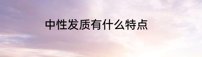 中性发质有什么特点