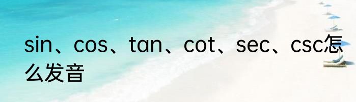 sin、cos、tan、cot、sec、csc怎么发音
