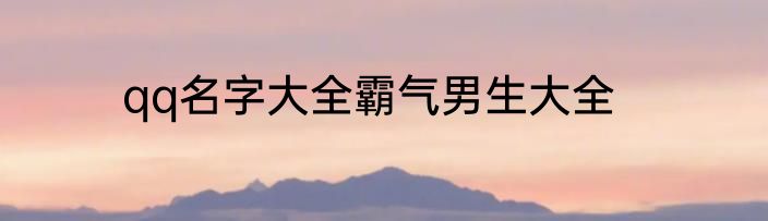 qq名字大全霸气男生大全