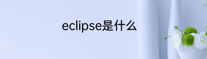 eclipse是什么