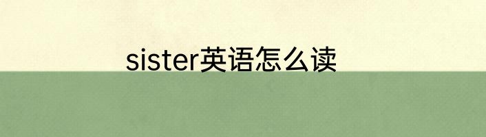 sister英语怎么读
