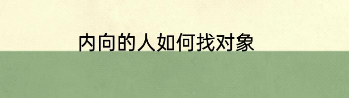 内向的人如何找对象