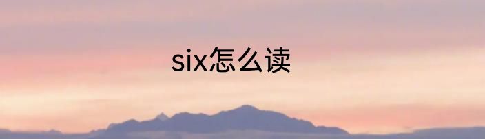 six怎么读