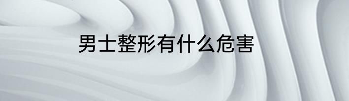 男士整形有什么危害