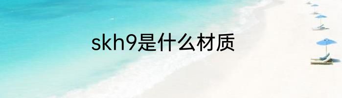 skh9是什么材质