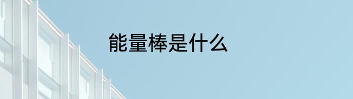 能量棒是什么