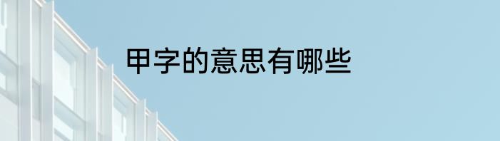 甲字的意思有哪些