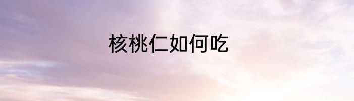 核桃仁如何吃
