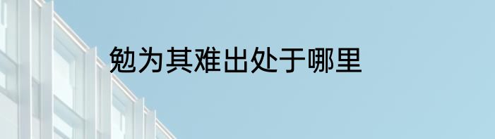 勉为其难出处于哪里