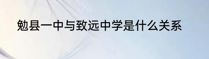 勉县一中与致远中学是什么关系