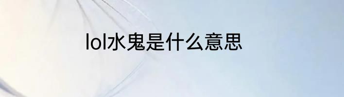 lol水鬼是什么意思