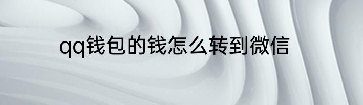 qq钱包的钱怎么转到微信