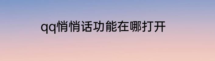 qq悄悄话功能在哪打开