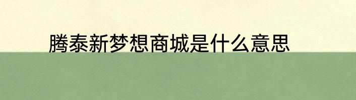 腾泰新梦想商城是什么意思