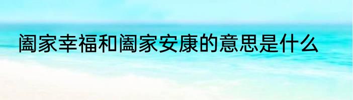 阖家幸福和阖家安康的意思是什么