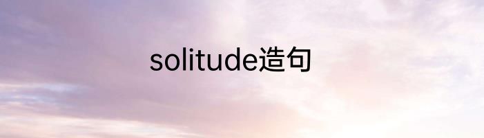 solitude造句