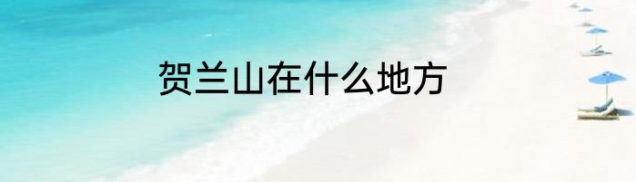 贺兰山在什么地方