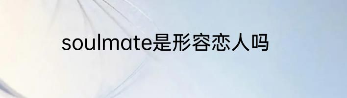 soulmate是形容恋人吗