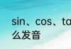sin、cos、tan、cot、sec、csc怎么发音